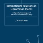 خرید و دانلود نسخه کامل کتاب International Relations in Uncommon Places: Indigeneity, Cosmology, and the Limits of International Theory
