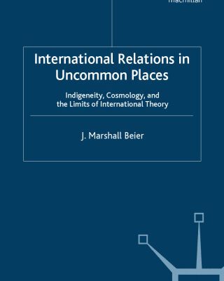 خرید و دانلود نسخه کامل کتاب International Relations in Uncommon Places: Indigeneity, Cosmology, and the Limits of International Theory