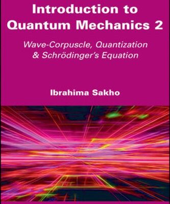 خرید و دانلود نسخه کامل کتاب Introduction to Quantum Mechanics 2: Wave-Corpuscle, Quantization and Schrodinger’s Equation