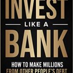 خرید و دانلود نسخه کامل کتاب Invest Like a Bank: How to Make Millions From Other People’s Debt.: The Best 101 Guide for Complete Beginners to Invest In[2020] –  +  pdf