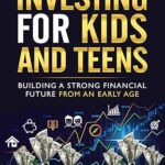 خرید و دانلود نسخه کامل کتاب Investing for Kids and Teens: Building A Strong Financial Future From An Early Age: A Young Beginner’s Guide to Growing Wealthy –  +  Pdf