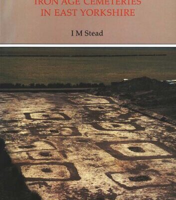 خرید و دانلود نسخه کامل کتاب Iron Age Cemeteries in East Yorkshire: Excavations at Burton Fleming, Rudston, Garton-on-the-Wolds, and Kirkburn