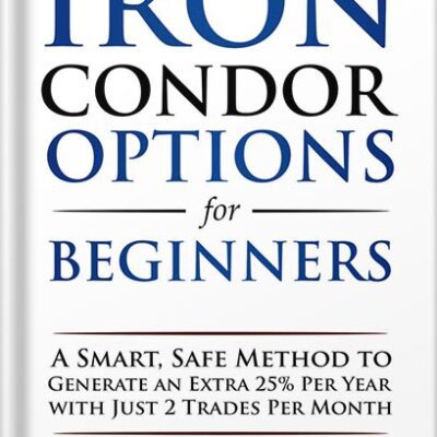 خرید و دانلود نسخه کامل کتاب Iron Condor Options for Beginners: A Smart, Safe Method to Generate an Extra 25% Per Year with Just 2 Trades Per Month (Options Trading for Beginners Book 3) by Freeman Publications