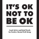 خرید و دانلود نسخه کامل کتاب It’s OK Not to Be OK: Good Advice and Kind Words for Positive Mental Well-Being