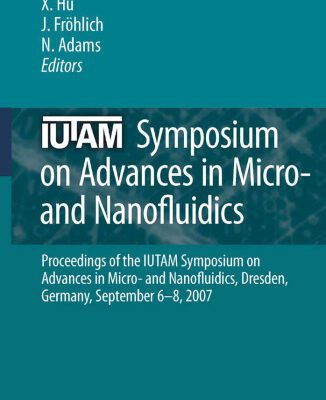 خرید و دانلود نسخه کامل کتاب IUTAM Symposium on Advances in Micro- and Nanofluidics: Proceedings of the IUTAM Symposium on Advances in Micro- and Nanofluidics, Dresden, Germany, September 6–8, 2007