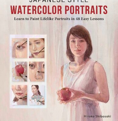 خرید و دانلود نسخه کامل کتاب Japanese Style Watercolor Portraits: Learn to Paint Lifelike Portraits in 48 Easy Lessons (With Over 400 Illustrations)