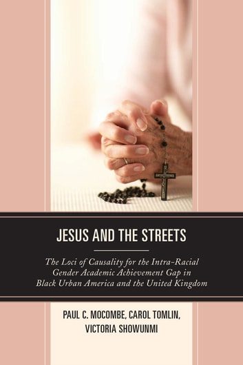 خرید و دانلود نسخه کامل کتاب Jesus and the Streets: The Loci of Causality for the Intra-Racial Gender Academic Achievement Gap in Black Urban America and the United Kingdom_68c6922877e5e.jpeg خرید و دانلود نسخه کامل کتاب Jesus and the Streets: The Loci of Causality for the Intra-Racial Gender Academic Achievement Gap in Black Urban America and the United Kingdom
