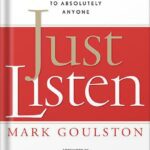 خرید و دانلود نسخه کامل کتاب Just Listen: Discover the Secret to Getting Through to Absolutely Anyone by Mark Goulston