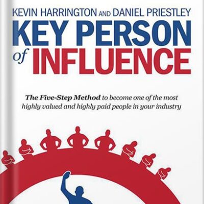 خرید و دانلود نسخه کامل کتاب Key Person of Influence (Revised Edition): The Five-Step Method to Become One of the Most Highly Valued and Highly Paid People in Your Industry by Daniel Priestley