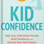 خرید و دانلود نسخه کامل کتاب Kid Confidence: Help Your Child Make Friends, Build Resilience, and Develop Real Self-Esteem by Eileen Kennedy-Moore