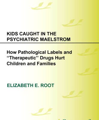 خرید و دانلود نسخه کامل کتاب Kids Caught in the Psychiatric Maelstrom: How Pathological Labels and ‘Therapeutic’ Drugs Hurt Children and Families