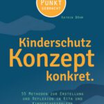 خرید و دانلود نسخه کامل کتاب Kinderschutzkonzept konkret : 55 Methoden zur Erstellung und Reflexion eines Gewaltschutzkonzepts in Kita und Kindertagespflege