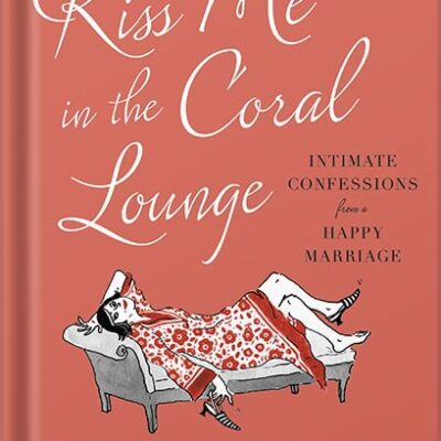 خرید و دانلود نسخه کامل کتاب Kiss Me in the Coral Lounge: Intimate Confessions from a Happy Marriage by Helen Ellis