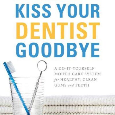 خرید و دانلود نسخه کامل کتاب Kiss your dentist goodbye: a do-it-yourself mouth care system for healthy, clean gums and teeth