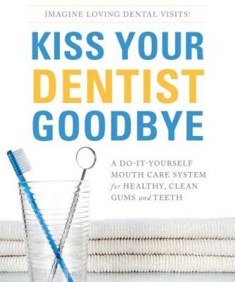 خرید و دانلود نسخه کامل کتاب Kiss your dentist goodbye: a do-it-yourself mouth care system for healthy, clean gums and teeth