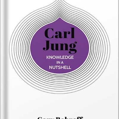 خرید و دانلود نسخه کامل کتاب Knowledge in a Nutshell: Carl Jung: The complete guide to the great psychoanalyst, including the unconscious, archetypes and the self by Gary Bobroff
