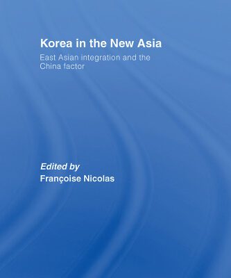 خرید و دانلود نسخه کامل کتاب Korea in the New Asia: East Asian Integration and the China Factor (Routledge Advances in Korean Studies)