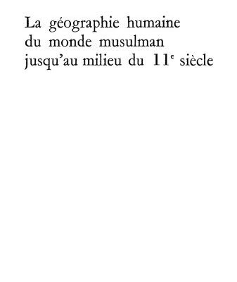 خرید و دانلود نسخه کامل کتاب La géographie humaine du monde musulman jusqu’au milieu du 11e siècle. Géographie arabe et représentation du monde: la terre et l’étranger