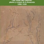 خرید و دانلود نسخه کامل کتاب Las rutas del caucho: planos y croquis de la Amazonía 1880-1930