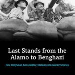 خرید و دانلود نسخه کامل کتاب Last Stands from the Alamo to Benghazi: How Hollywood Turns Military Defeats into Moral Victories