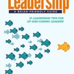 خرید و دانلود نسخه کامل کتاب Leadership A Brain-Friendly Guide: 21 Leadership Tips for Up and Coming Leaders –  +  Pdf