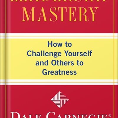 خرید و دانلود نسخه کامل کتاب Leadership Mastery: How to Challenge Yourself and Others to Greatness (Dale Carnegie Books) by Dale Carnegie Training