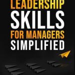 خرید و دانلود نسخه کامل کتاب Leadership Skills For Managers Simplified: Master the Basics of Being a Good Boss –  +  Pdf