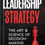 خرید و دانلود نسخه کامل کتاب Leadership Strategy: The Art & Science of Decision-Making by Powerful Business Solutions