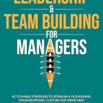 خرید و دانلود نسخه کامل کتاب LEADERSHIP & TEAM BUILDING FOR MANAGERS: ACTIONABLE STRATEGIES TO ESTABLISH A FLOURISHING ORGANIZATIONAL CULTURE AND DRIVE HIGH PERFORMANCE THROUGH EFFECTIVE COMMUNICATION –  +  Pdf