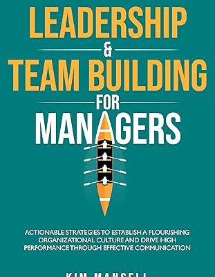 خرید و دانلود نسخه کامل کتاب LEADERSHIP & TEAM BUILDING FOR MANAGERS: ACTIONABLE STRATEGIES TO ESTABLISH A FLOURISHING ORGANIZATIONAL CULTURE AND DRIVE HIGH PERFORMANCE THROUGH EFFECTIVE COMMUNICATION – + Pdf