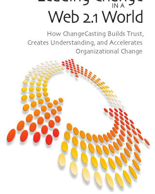 خرید و دانلود نسخه کامل کتاب Leading Change in a Web 2.1 World: How Changecasting Builds Trust, Creates Understanding, and Accelerates Organizational Change