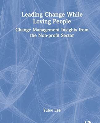خرید و دانلود نسخه کامل کتاب Leading Change While Loving People: Change Management Insights from the Non-profit Sector