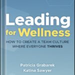 خرید و دانلود نسخه کامل کتاب Leading for Wellness: How to Create a Team Culture Where Everyone Thrives 1st Edition, by Patricia Grabarek