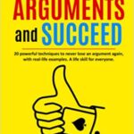 خرید و دانلود نسخه کامل کتاب Learn to Win Arguments and Succeed: 20 Powerful Techniques to Never Lose an Argument again, with Real Life Examples –  +  PDF