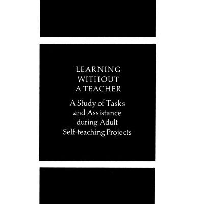 خرید و دانلود نسخه کامل کتاب Learning Without a Teacher: A Study of Tasks and Assistance During Adult Self-Study Projects