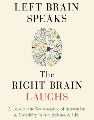 خرید و دانلود نسخه کامل کتاب Left Brain Speaks, the Right Brain Laughs: A Look at the Neuroscience of Innovation Creativity in Art, Science Life