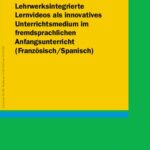 خرید و دانلود نسخه کامل کتاب Lehrwerksintegrierte Lernvideos als innovatives Unterrichtsmedium im fremdsprachlichen Anfangsunterricht (Französisch / Spanisch)