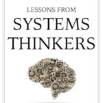 خرید و دانلود نسخه کامل کتاب Lessons from Systems Thinkers: Problem-Solving and Analytical Thinking Methods from the Greatest Innovative Minds (The Systems Thinker Series Book 7) –  +  Pdf