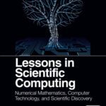 خرید و دانلود نسخه کامل کتاب Lessons in Scientific Computing: Numerical Mathematics, Computer Technology, and Scientific Discovery