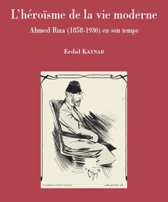 خرید و دانلود نسخه کامل کتاب L’héroïsme de la vie moderne. Ahmed Riza (1858-1930) en son temps.