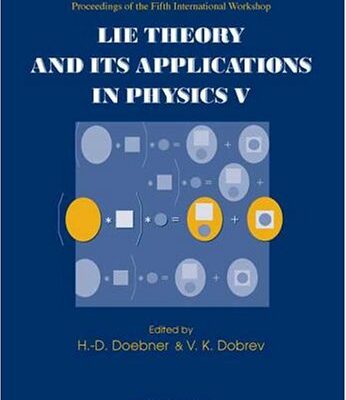 خرید و دانلود نسخه کامل کتاب Lie Theory and Its Applications in Physics V: Proceedings of the Fifth International Workshop (Varna, Bulgaria, 16–22 June 2003)