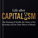 خرید و دانلود نسخه کامل کتاب Life after Capitalism: The Meaning of Wealth, the Future of the Economy, and the Time Theory of Money by George Gilder