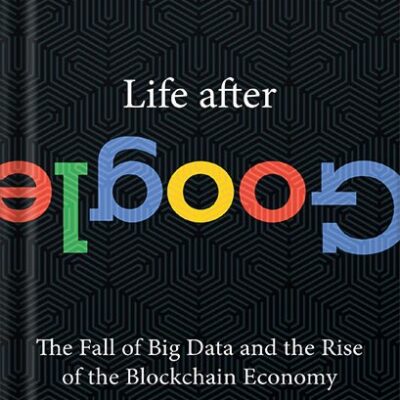 خرید و دانلود نسخه کامل کتاب Life After Google: The Fall of Big Data and the Rise of the Blockchain Economy by George Gilder
