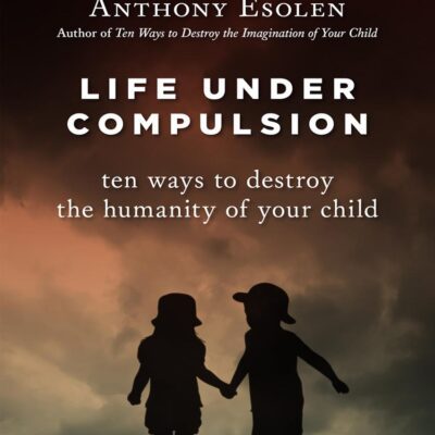 خرید و دانلود نسخه کامل کتاب Life under compulsion : ten ways to destroy the humanity of your child