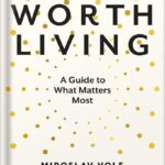 خرید و دانلود نسخه کامل کتاب Life Worth Living: A Guide to What Matters Most by Miroslav Volf