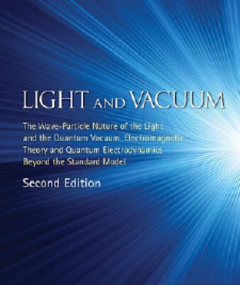 خرید و دانلود نسخه کامل کتاب Light and Vacuum: The Wave Particle Nature of the Light and the Quantum Vacuum. Electromagnetic Theory and Quantum Electrodynamics Beyond the Standard Model