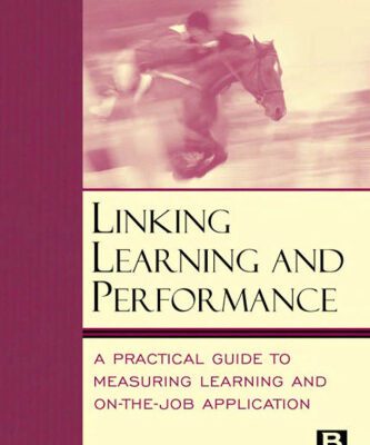 خرید و دانلود نسخه کامل کتاب Linking Learning and Performance: A Practical Guide to Measuring Learning and On-the-Job Application (Improving Human Performance)