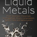 خرید و دانلود نسخه کامل کتاب Liquid Metals: From Atomistic Potentials to Properties, Shock Compression, Earth’s Core and Nanoclusters