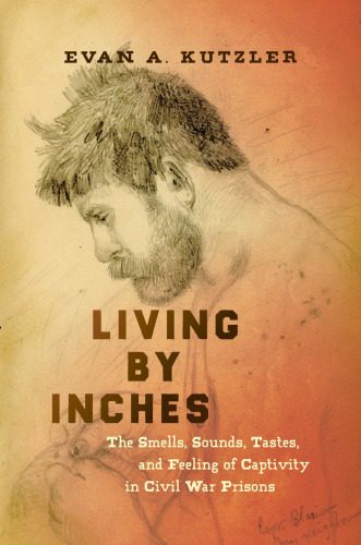 خرید و دانلود نسخه کامل کتاب Living by Inches: The Smells, Sounds, Tastes, and Feeling of Captivity in Civil War Prisons_68c483e3e59bd.jpeg خرید و دانلود نسخه کامل کتاب Living by Inches: The Smells, Sounds, Tastes, and Feeling of Captivity in Civil War Prisons