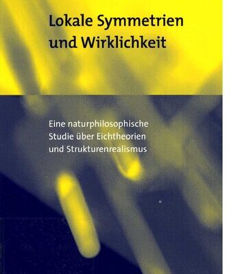 خرید و دانلود نسخه کامل کتاب Lokale Symmetrien und Wirklichkeit: Eine naturphilosophische Studie über Eichtheorien und Strukturenrealismus